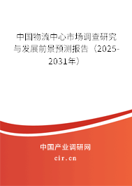 中國物流中心市場調(diào)查研究與發(fā)展前景預測報告（2025-2031年）