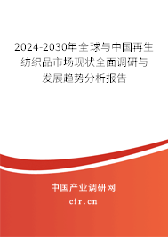 2024-2030年全球與中國再生紡織品市場現(xiàn)狀全面調研與發(fā)展趨勢分析報告