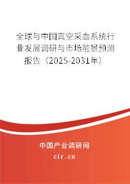 全球與中國真空采血系統(tǒng)行業(yè)發(fā)展調(diào)研與市場前景預(yù)測報告（2025-2031年）