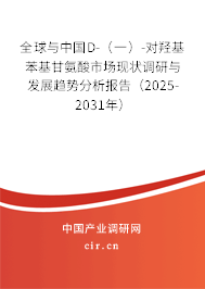 全球與中國D-（一）-對羥基苯基甘氨酸市場現(xiàn)狀調研與發(fā)展趨勢分析報告（2025-2031年）