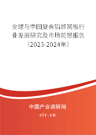 全球與中國復合鋁蜂窩板行業(yè)發(fā)展研究及市場前景報告（2023-2024年）