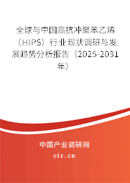 全球與中國高抗沖聚苯乙烯（HIPS）行業(yè)現(xiàn)狀調(diào)研與發(fā)展趨勢(shì)分析報(bào)告（2025-2031年）