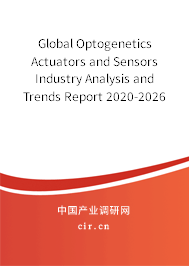 Global Optogenetics Actuators and Sensors Industry Analysis and Trends Report 2020-2026 Global Optogenetics Actuators and Sensors Industry Analysis and Trends Report 2020-2026