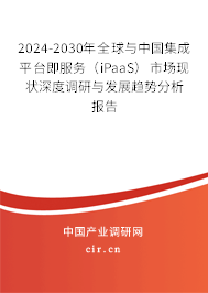 2024-2030年全球與中國集成平臺即服務(iPaaS)市場現狀深度調研與發(fā)展趨勢分析報告 2024-2030年全球與中國集成平臺即服務(iPaaS)市場現狀深度調研與發(fā)展趨勢分析報告