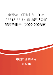 全球與中國聚甘油（CAS 25618-55-7）市場(chǎng)現(xiàn)狀及前景趨勢(shì)報(bào)告（2022-2028年）