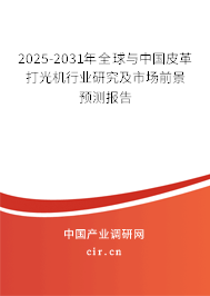2025-2031年全球與中國(guó)皮革打光機(jī)行業(yè)研究及市場(chǎng)前景預(yù)測(cè)報(bào)告 2025-2031年全球與中國(guó)皮革打光機(jī)行業(yè)研究及市場(chǎng)前景預(yù)測(cè)報(bào)告