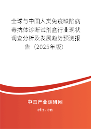 全球與中國人類免疫缺陷病毒抗體診斷試劑盒行業(yè)現(xiàn)狀調(diào)查分析及發(fā)展趨勢預(yù)測報告（2025年版）