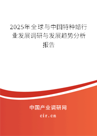 2025年全球與中國特種蠟行業(yè)發(fā)展調(diào)研與發(fā)展趨勢分析報(bào)告