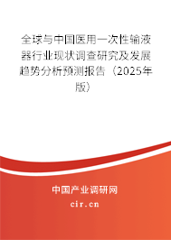 全球與中國(guó)醫(yī)用一次性輸液器行業(yè)現(xiàn)狀調(diào)查研究及發(fā)展趨勢(shì)分析預(yù)測(cè)報(bào)告（2025年版）