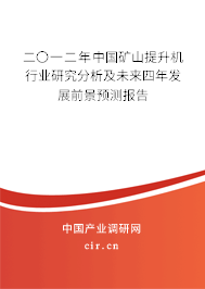 二〇一二年中國(guó)礦山提升機(jī)行業(yè)研究分析及未來(lái)四年發(fā)展前景預(yù)測(cè)報(bào)告 二〇一二年中國(guó)礦山提升機(jī)行業(yè)研究分析及未來(lái)四年發(fā)展前景預(yù)測(cè)報(bào)告