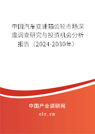 中國汽車變速箱齒輪市場深度調查研究與投資機會分析報告（2024-2030年）