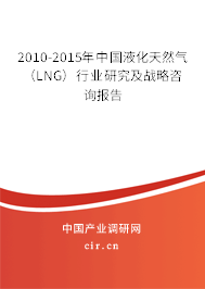 2010-2015年中國(guó)液化天然氣（LNG）行業(yè)研究及戰(zhàn)略咨詢(xún)報(bào)告