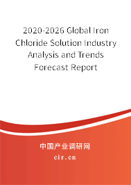 2020-2026 Global Iron Chloride Solution Industry Analysis and Trends Forecast Report 2020-2026 Global Iron Chloride Solution Industry Analysis and Trends Forecast Report