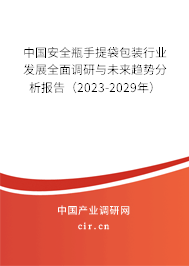 中國(guó)安全瓶手提袋包裝行業(yè)發(fā)展全面調(diào)研與未來(lái)趨勢(shì)分析報(bào)告（2023-2029年）