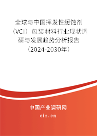 全球與中國(guó)揮發(fā)性緩蝕劑（VCI）包裝材料行業(yè)現(xiàn)狀調(diào)研與發(fā)展趨勢(shì)分析報(bào)告（2024-2030年）