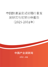 中國(guó)快速溫變?cè)囼?yàn)箱行業(yè)發(fā)展研究與前景分析報(bào)告（2025-2031年）
