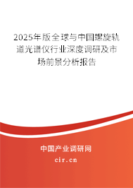 2025年版全球與中國螺旋軌道光譜儀行業(yè)深度調(diào)研及市場前景分析報告