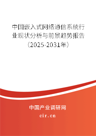 中國嵌入式網(wǎng)絡(luò)通信系統(tǒng)行業(yè)現(xiàn)狀分析與前景趨勢報告（2025-2031年）