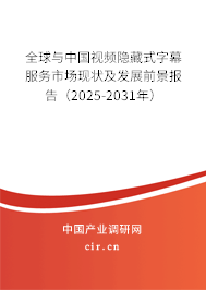 全球與中國視頻隱藏式字幕服務市場現(xiàn)狀及發(fā)展前景報告（2025-2031年）