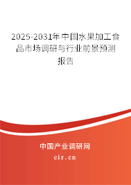 2025-2031年中國水果加工食品市場調(diào)研與行業(yè)前景預測報告