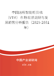 中國遠程智能柜員機（VTM）市場現(xiàn)狀調(diào)研與發(fā)展趨勢分析報告（2025-2031年）