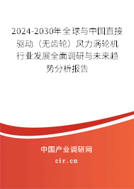 2024-2030年全球與中國直接驅(qū)動（無齒輪）風力渦輪機行業(yè)發(fā)展全面調(diào)研與未來趨勢分析報告