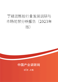 丁腈混煉膠行業(yè)發(fā)展調(diào)研與市場前景分析報告（2023年版）