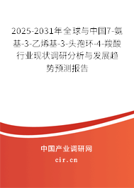 2025-2031年全球與中國7-氨基-3-乙烯基-3-頭孢環(huán)-4-羧酸行業(yè)現(xiàn)狀調(diào)研分析與發(fā)展趨勢預(yù)測報告