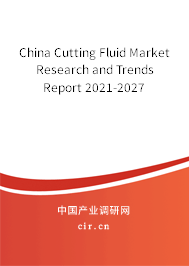 China Cutting Fluid Market Research and Trends Report 2021-2027 China Cutting Fluid Market Research and Trends Report 2021-2027