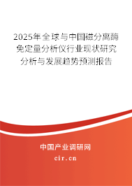 2025年全球與中國(guó)磁分離酶免定量分析儀行業(yè)現(xiàn)狀研究分析與發(fā)展趨勢(shì)預(yù)測(cè)報(bào)告