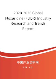 2020-2026 Global Floxuridine (FUDR) Industry Research and Trends Report 2020-2026 Global Floxuridine (FUDR) Industry Research and Trends Report