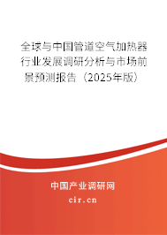 全球與中國管道空氣加熱器行業(yè)發(fā)展調(diào)研分析與市場(chǎng)前景預(yù)測(cè)報(bào)告（2025年版）