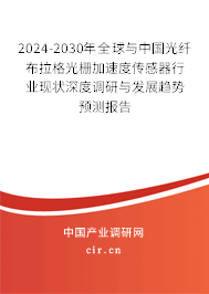 2024-2030年全球與中國光纖布拉格光柵加速度傳感器行業(yè)現(xiàn)狀深度調(diào)研與發(fā)展趨勢預(yù)測報告