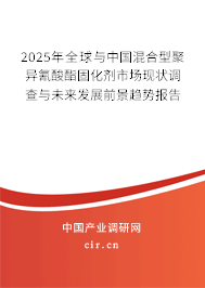 2025年全球與中國(guó)混合型聚異氰酸酯固化劑市場(chǎng)現(xiàn)狀調(diào)查與未來(lái)發(fā)展前景趨勢(shì)報(bào)告
