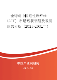 全球與中國(guó)活性炭纖維（ACF）市場(chǎng)現(xiàn)狀調(diào)研及發(fā)展趨勢(shì)分析（2025-2031年）