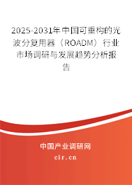 2025-2031年中國可重構(gòu)的光波分復(fù)用器（ROADM）行業(yè)市場(chǎng)調(diào)研與發(fā)展趨勢(shì)分析報(bào)告