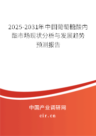 2025-2031年中國葡萄糖酸內(nèi)酯市場現(xiàn)狀分析與發(fā)展趨勢預(yù)測報(bào)告