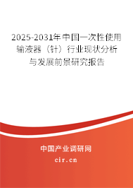 2025-2031年中國(guó)一次性使用輸液器（針）行業(yè)現(xiàn)狀分析與發(fā)展前景研究報(bào)告