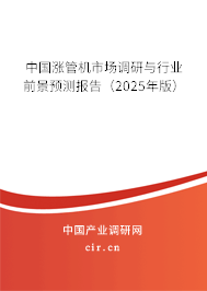 中國漲管機(jī)市場(chǎng)調(diào)研與行業(yè)前景預(yù)測(cè)報(bào)告（2025年版）