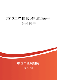 2012年中國吸風(fēng)機(jī)市場研究分析報告