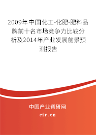 2009年中國化工-化肥-肥料品牌前十名市場競爭力比較分析及2014年產(chǎn)業(yè)發(fā)展前景預測報告 2009年中國化工-化肥-肥料品牌前十名市場競爭力比較分析及2014年產(chǎn)業(yè)發(fā)展前景預測報告
