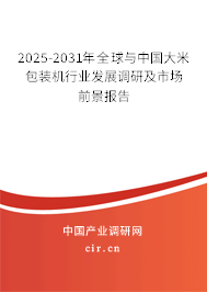 2025-2031年全球與中國大米包裝機行業(yè)發(fā)展調(diào)研及市場前景報告