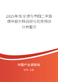 2025年版全球與中國二甲醇縮甲醛市場調(diào)研與前景預(yù)測分析報(bào)告