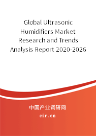 Global Ultrasonic Humidifiers Market Research and Trends Analysis Report 2020-2026 Global Ultrasonic Humidifiers Market Research and Trends Analysis Report 2020-2026