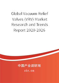 Global Vacuum Relief Valves (VRV) Market Research and Trends Report 2020-2026 Global Vacuum Relief Valves (VRV) Market Research and Trends Report 2020-2026