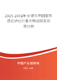 2025-2031年全球與中國家用感應爐灶行業(yè)市場調(diào)研及前景分析 2025-2031年全球與中國家用感應爐灶行業(yè)市場調(diào)研及前景分析