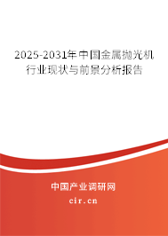 2025-2031年中國金屬拋光機(jī)行業(yè)現(xiàn)狀與前景分析報(bào)告 2025-2031年中國金屬拋光機(jī)行業(yè)現(xiàn)狀與前景分析報(bào)告