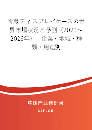 冷蔵ディスプレイケースの世界市場狀況と予測(2020~2026年):企業(yè)·地域·種類·用途別 冷蔵ディスプレイケースの世界市場狀況と予測(2020~2026年):企業(yè)·地域·種類·用途別