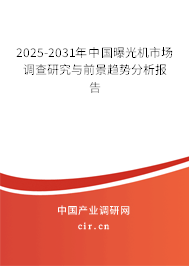 2025-2031年中國(guó)曝光機(jī)市場(chǎng)調(diào)查研究與前景趨勢(shì)分析報(bào)告