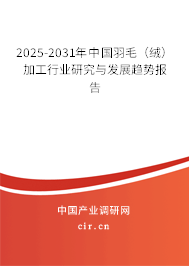 2025-2031年中國羽毛（絨）加工行業(yè)研究與發(fā)展趨勢報告